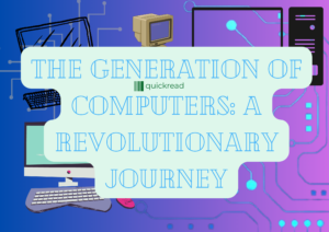 The Generation of Computers: A Revolutionary Journey
