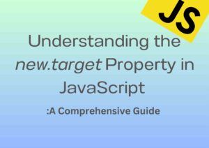 Understanding the new.target Property in JavaScript A Comprehensive Guide